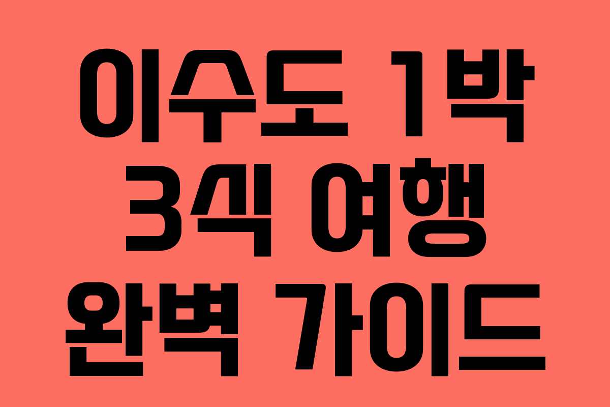 이수도 1박 3식 여행 완벽 가이드