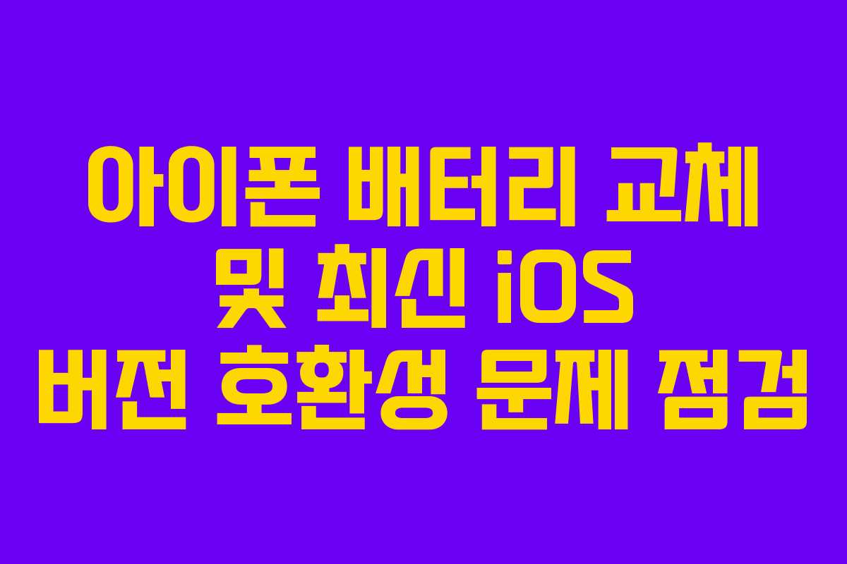 아이폰 배터리 교체 및 최신 iOS 버전 호환성 문제 점검
