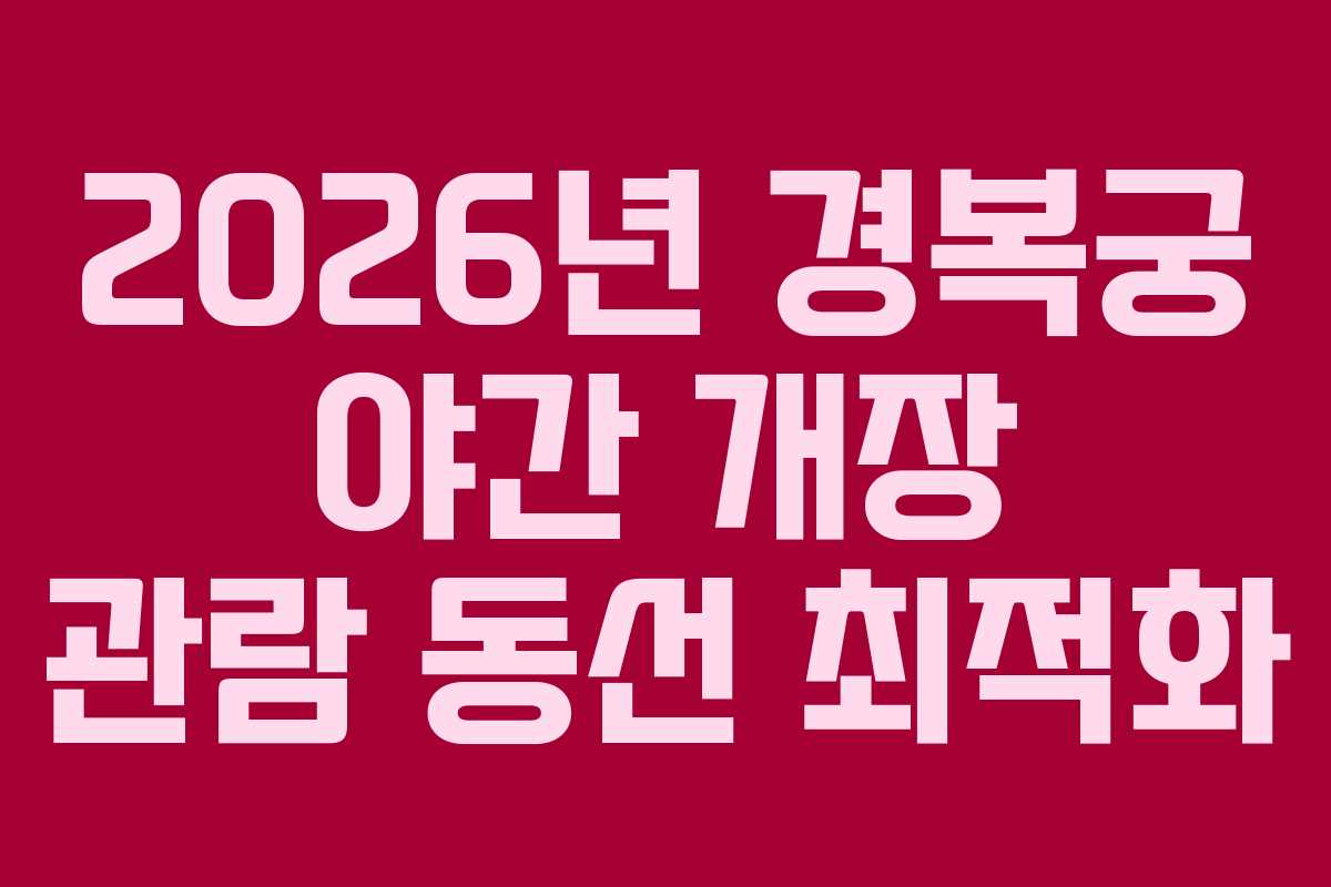 2026년 경복궁 야간 개장 관람 동선 최적화