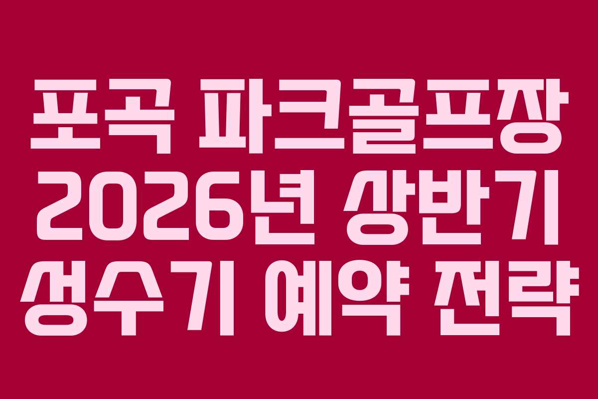 포곡 파크골프장 2026년 상반기 성수기 예약 전략