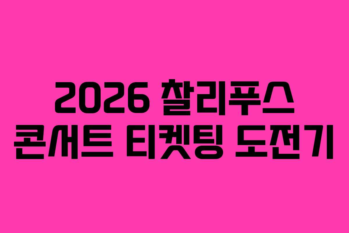 2026 찰리푸스 콘서트 티켓팅 도전기