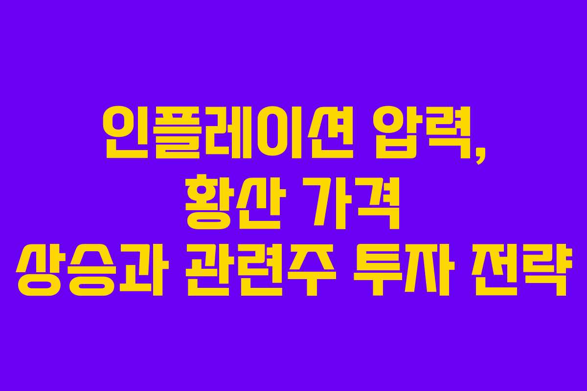 인플레이션 압력, 황산 가격 상승과 관련주 투자 전략