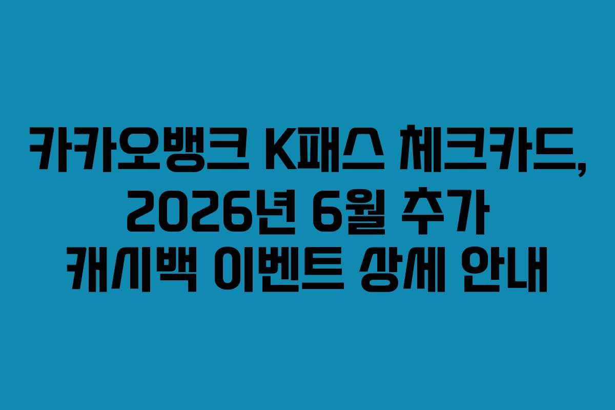카카오뱅크 K패스 체크카드, 2026년 6월 추가 캐시백 이벤트 상세 안내