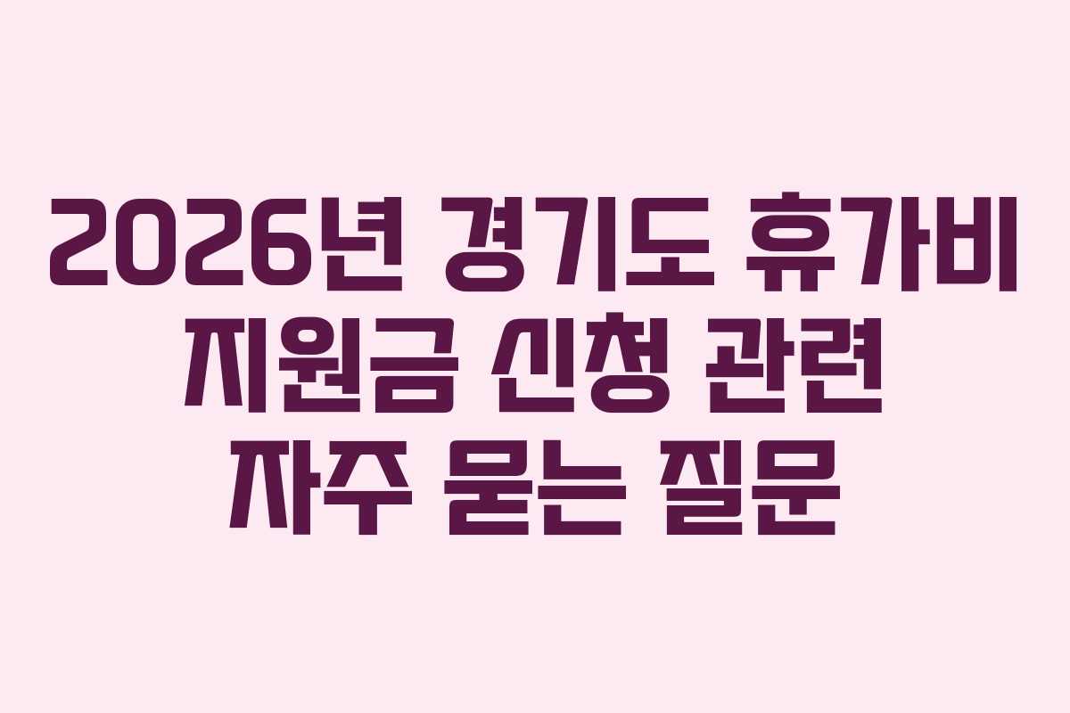 2026년 경기도 휴가비 지원금 신청 관련 자주 묻는 질문