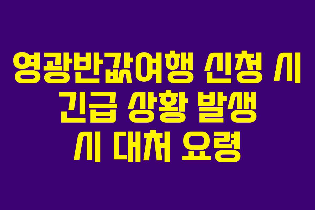 영광반값여행 신청 시 긴급 상황 발생 시 대처 요령