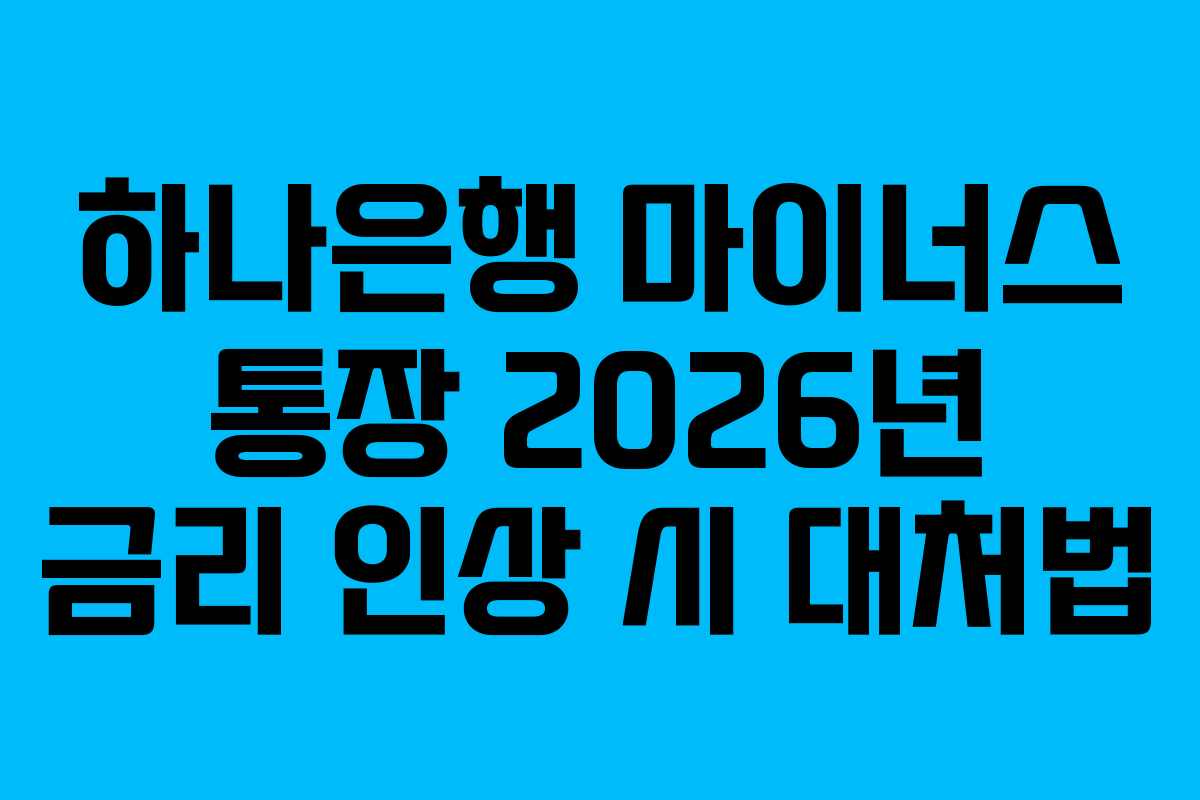 하나은행 마이너스 통장 2026년 금리 인상 시 대처법