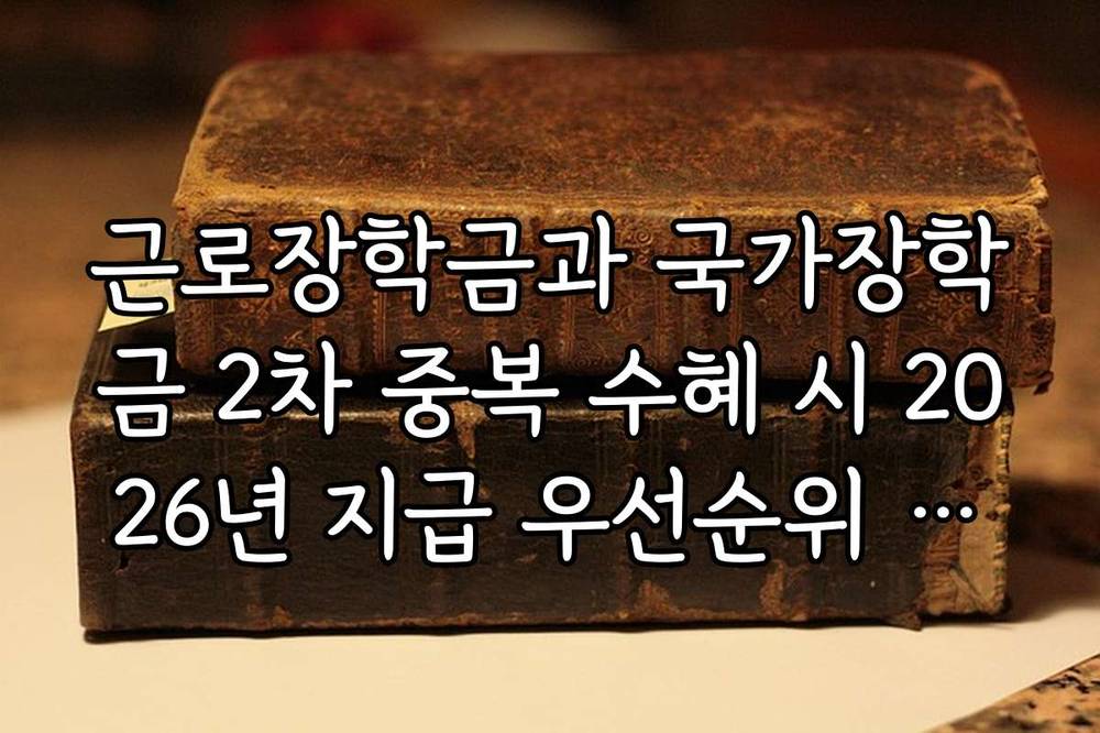 근로장학금과 국가장학금 2차 중복 수혜 시 2026년 지급 우선순위 분석
