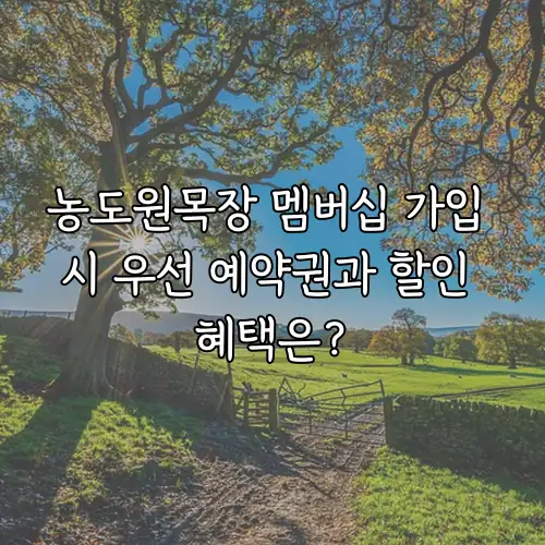 농도원목장 멤버십 가입 시 우선 예약권과 할인 혜택은?