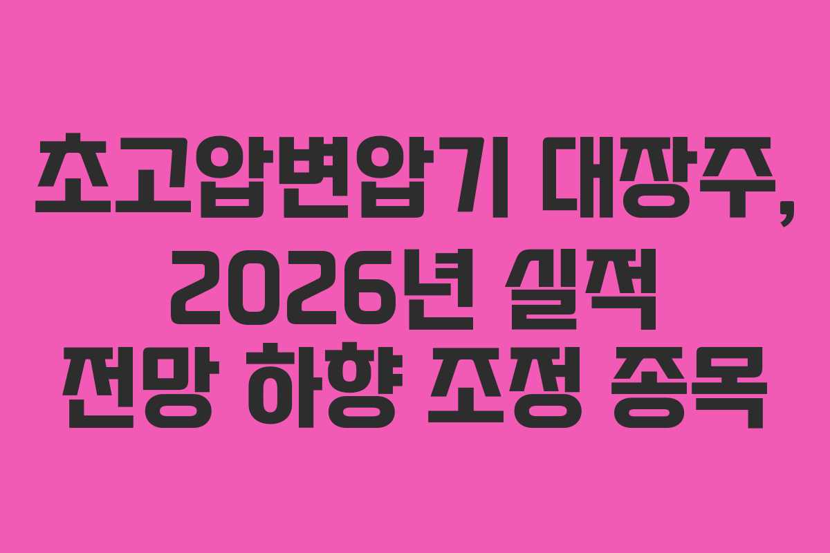 초고압변압기-대장주,-2026년-실적-전망-하향-조정-종목