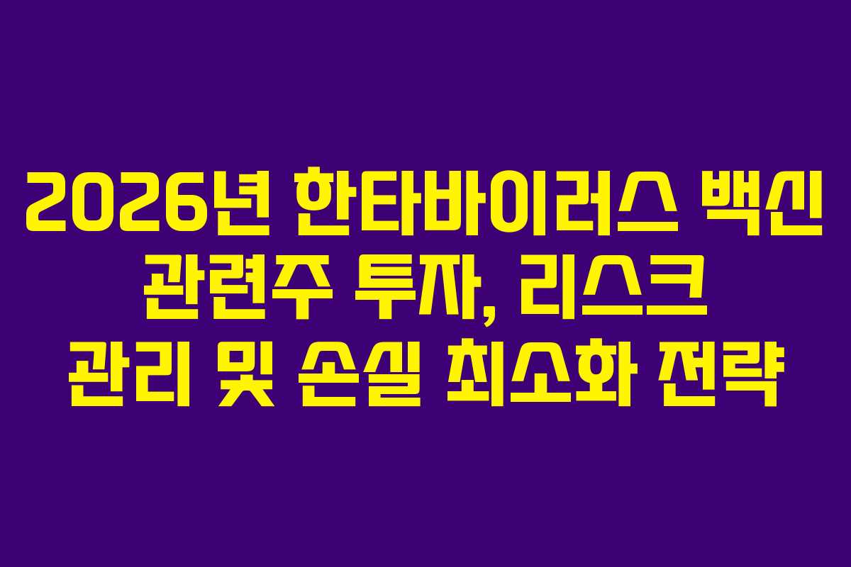 2026년-한타바이러스-백신-관련주-투자,-리스크-관리-및-손실-최소화-전략