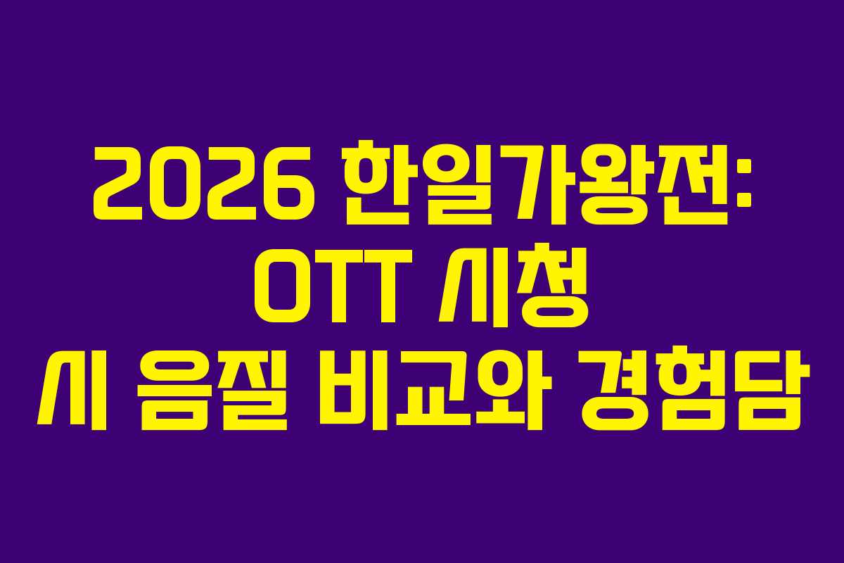 2026-한일가왕전-OTT-시청-시-음질-비교와-경험담