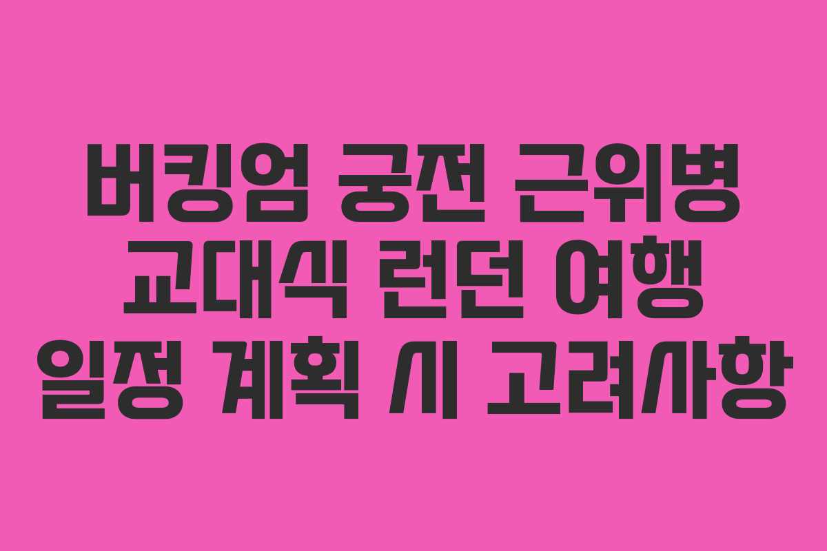 버킹엄-궁전-근위병-교대식-런던-여행-일정-계획-시-고려사항
