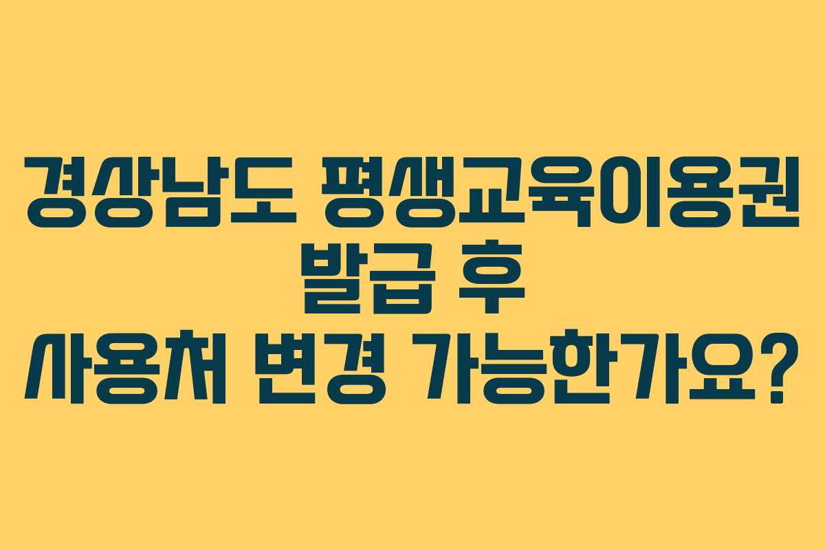 경상남도-평생교육이용권-발급-후-사용처-변경-가능한가요