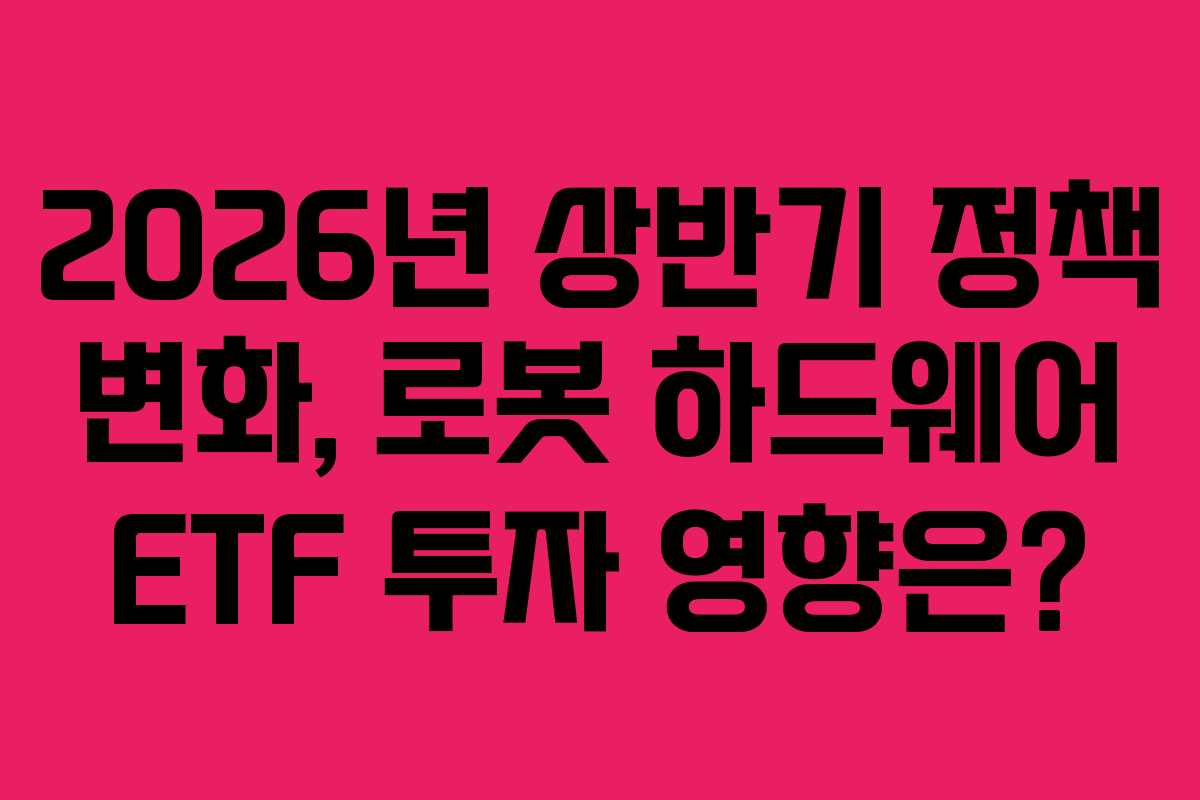 2026년-상반기-정책-변화,-로봇-하드웨어-ETF-투자-영향은