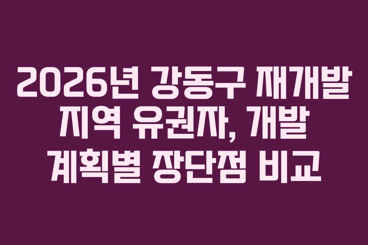 2026년-강동구-재개발-지역-유권자,-개발-계획별-장단점-비교