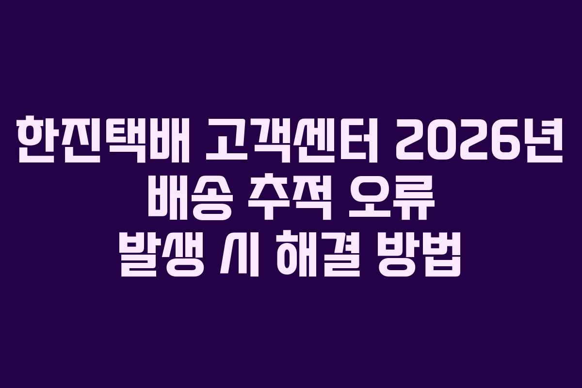 한진택배-고객센터-2026년-배송-추적-오류-발생-시-해결-방법