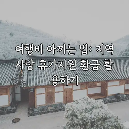 여행비 아끼는 법: 지역사랑 휴가지원 환급 활용하기