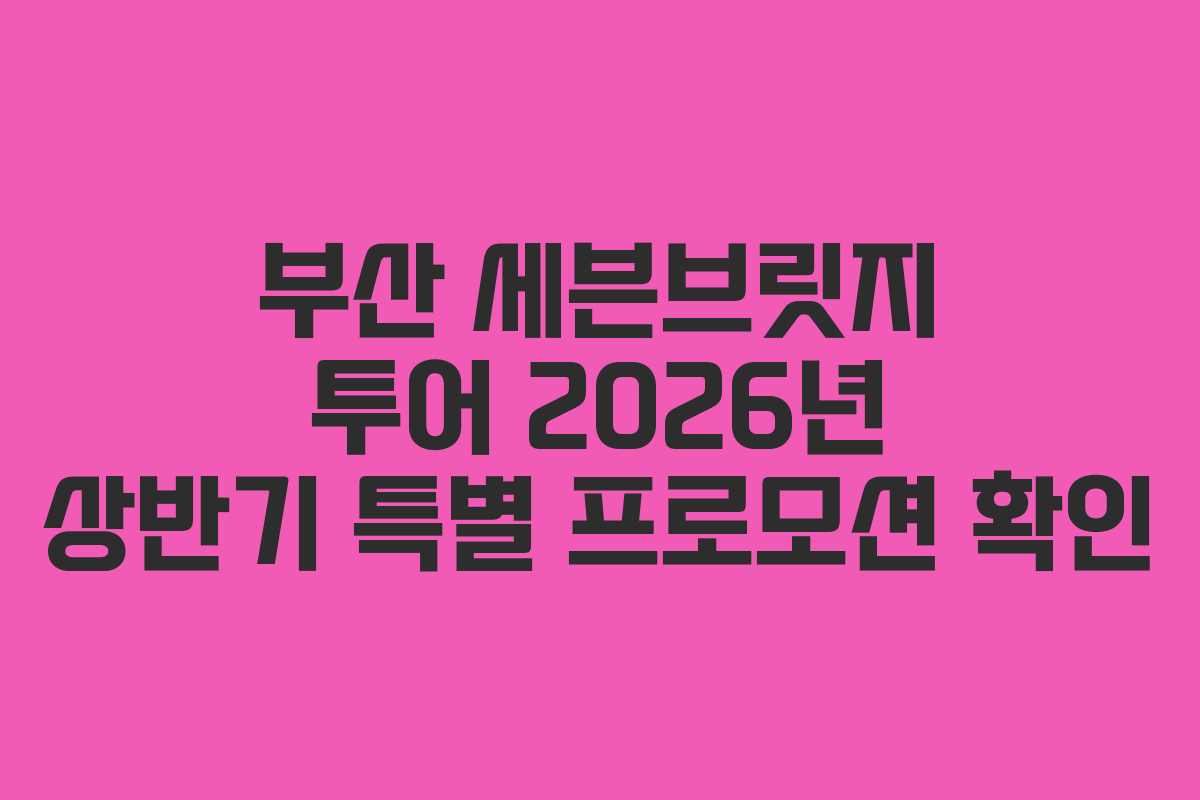 부산-세븐브릿지-투어-2026년-상반기-특별-프로모션-확인