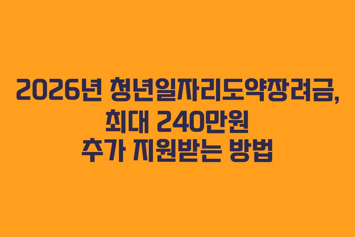 2026년-청년일자리도약장려금,-최대-240만원-추가-지원받는-방법