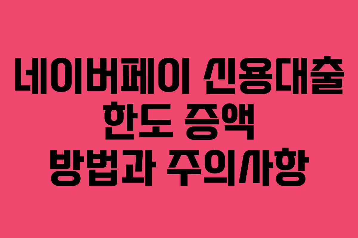 네이버페이-신용대출-한도-증액-방법과-주의사항