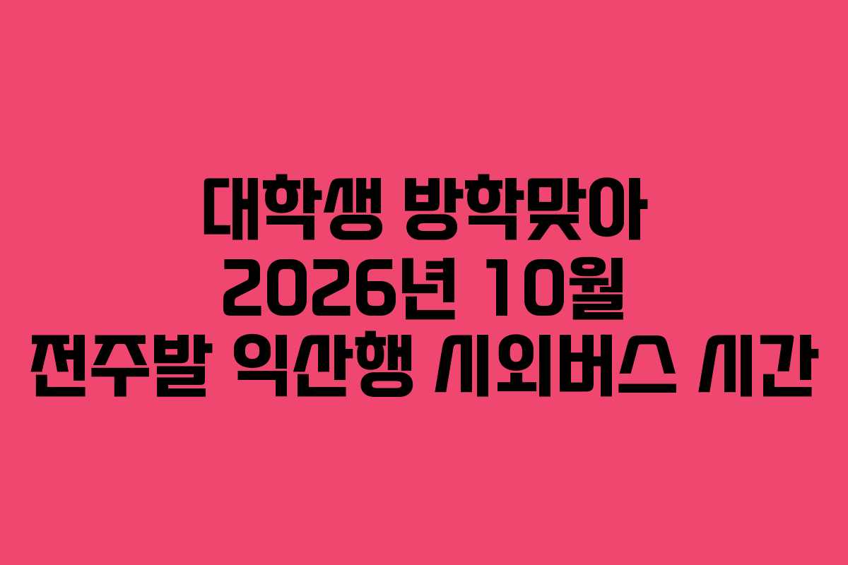 대학생-방학맞아-2026년-10월-전주발-익산행-시외버스-시간