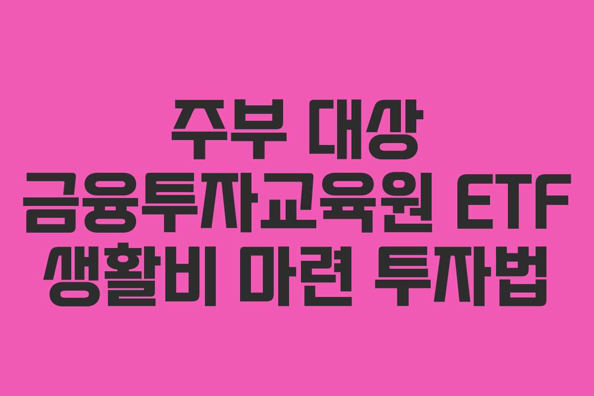 주부-대상-금융투자교육원-ETF-생활비-마련-투자법