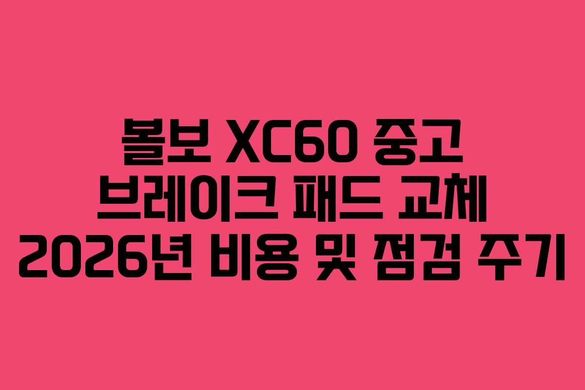 볼보-XC60-중고-브레이크-패드-교체-2026년-비용-및-점검-주기