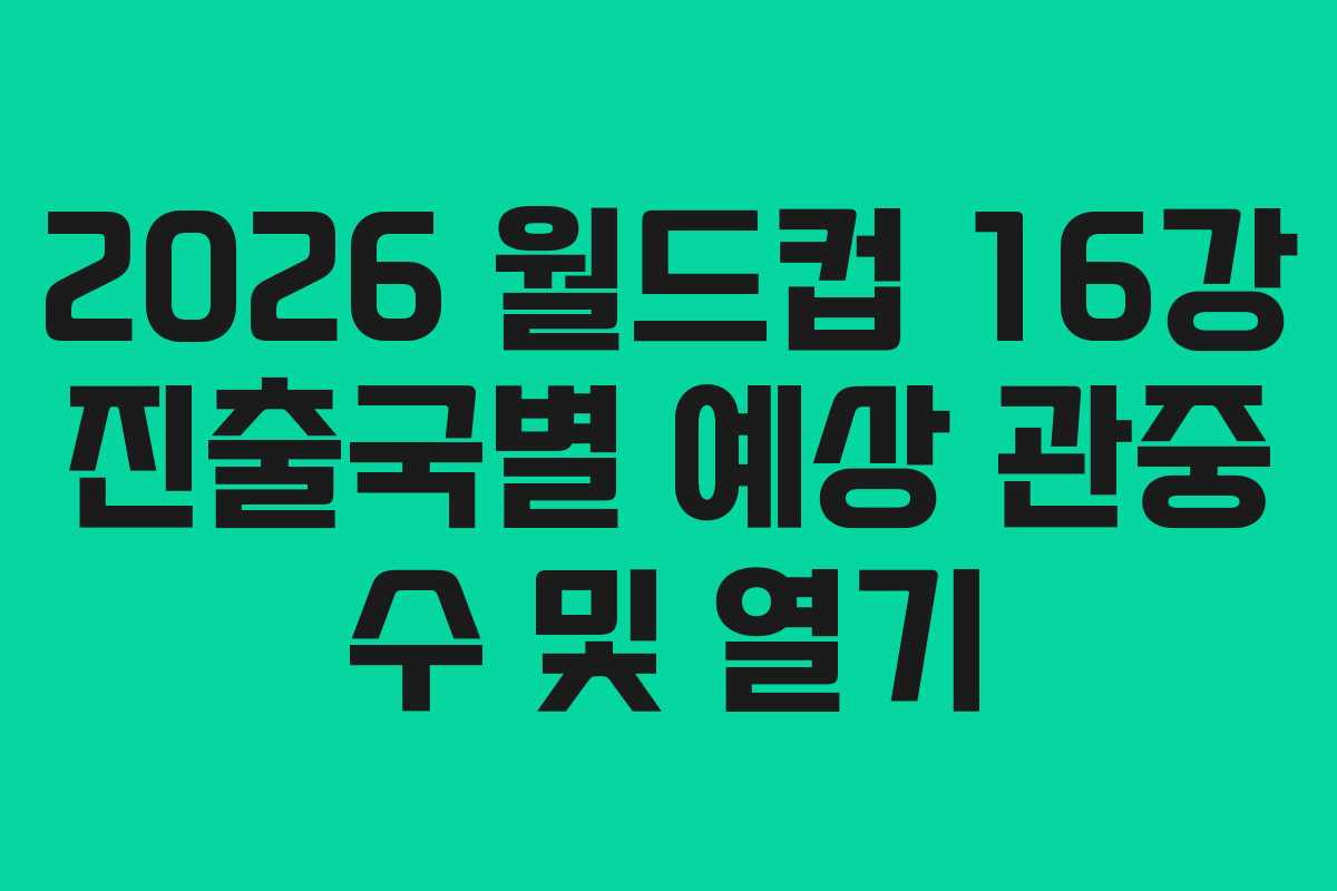 2026-월드컵-16강-진출국별-예상-관중-수-및-열기