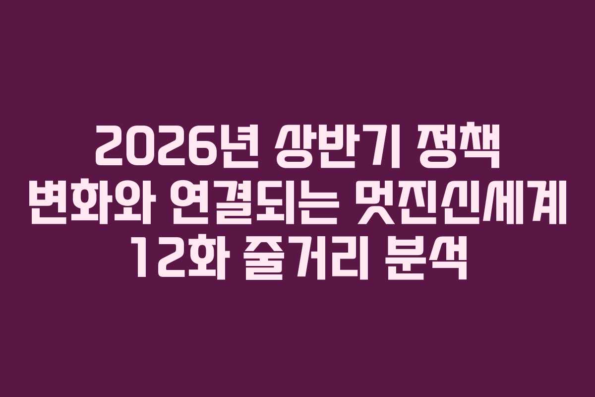 2026년-상반기-정책-변화와-연결되는-멋진신세계-12화-줄거리-분석